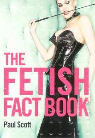 The Fetish Fact Book by Paul Scott