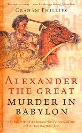 Alexander The Great: Murder In Babylon by Graham Phillips