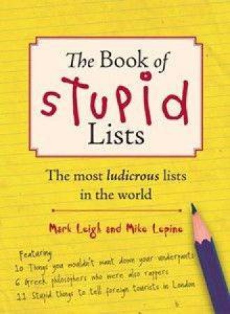 The Book Of Utterly Ridiculous Stupid Lists by Mark Leigh & Mike Lepine