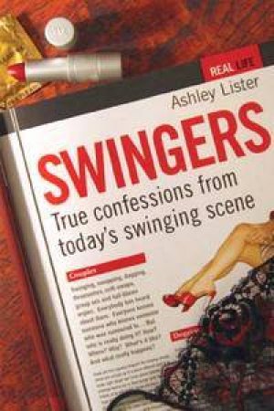 Swingers: True Confessions From The Modern Swinging Scene by Ashley Lister