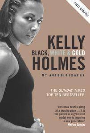 Kelly Holmes: Black White and Gold. My Autobiography by Kelly Holmes