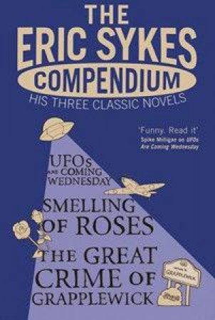 The Eric Sykes Compendium: His Three Classic Novels by Eric Sykes