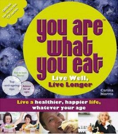 You Are What You Eat: Live Well, Live Long by Carina Norris