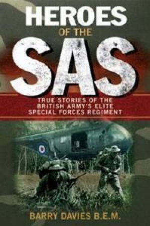 Heroes Of The SAS: True Stories Of The British Army's Elite Special Forces Regiment by Barry Davies