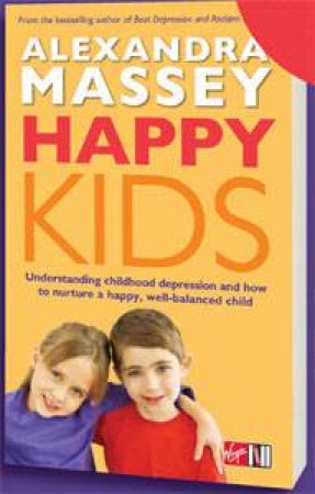 Happy Kids: Understanding Childhood Depression And How To Nurture A Happy, Well-Balanced Child by Alexandra Massey