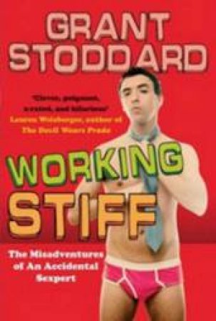Working Stiff: The Misadventures Of An Accidental Sexpert by Grant Stoddard
