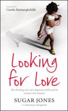 Looking For Love The Shocking Story of a Desperate Child and the Woman Who Listened