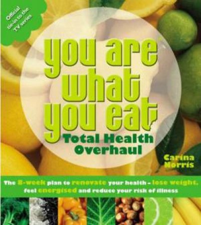 You Are What You Eat: Total Health Overhaul by Carina Norris