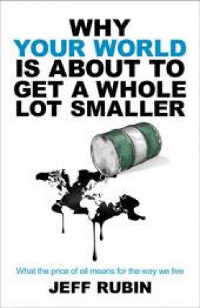 Why Your World is About to Get a Whole Lot Smaller by Jeff Rubin