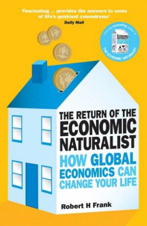 Return of The Economic Naturalist: How Global Economics Can Change Your Life by Robert H Frank