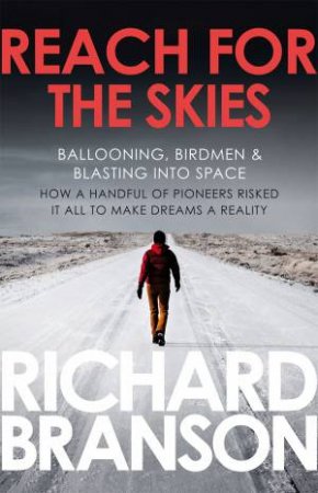 Reach for the Skies: Ballooning, Birdmen and Blasting into Space by Richard Branson