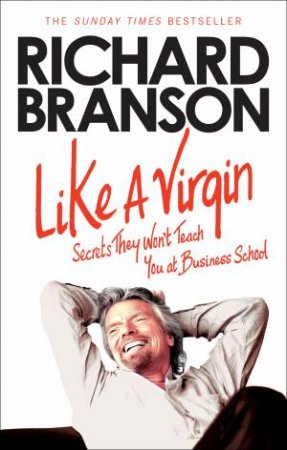 Like A Virgin:  Secrets They Won't Teach You at Business School by Richard Branson