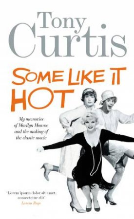 Some Like It Hot: My Memories of Marilyn Monroe and the Making of the Classic Movie by Tony Curtis