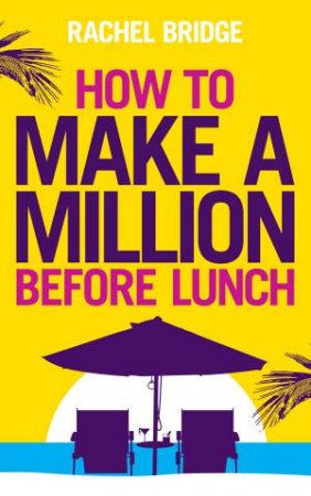 How To Make A Million Before Lunch by Rachel Bridge