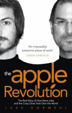 The Apple Revolution Steve Jobs The Counterculture And How The Crazy Ones Took Over The World
