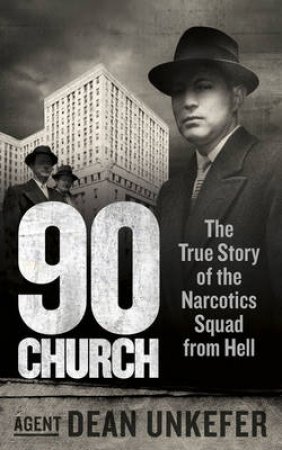 90 Church The True Story of the Narcotics Squad from Hell by Dean Unkefer