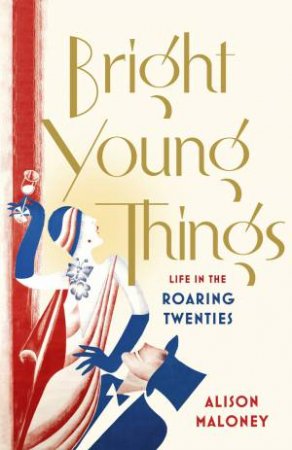 Bright Young Things Real Lives in the Roaring Twenties by Alison Maloney
