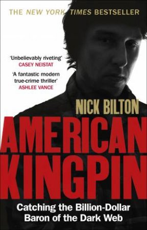 American Kingpin: Catching The Billion-Dollar Baron Of The Dark Web by Nick Bilton