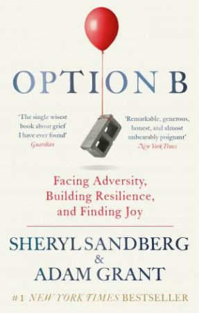 Option B: Facing Adversity, Building Resilience, And Finding Joy by Sheryl Sandberg & Adam Grant
