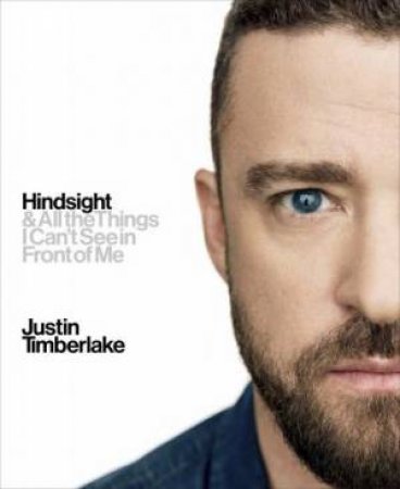 Hindsight: And All the Things I Can't See in Front of Me by Justin Timberlake