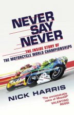 Never Say Never The Inside Story of the Motorcycle World Championships