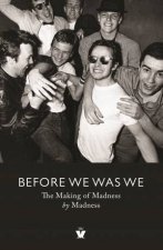 Before We Was We The Making of Madness by Madness