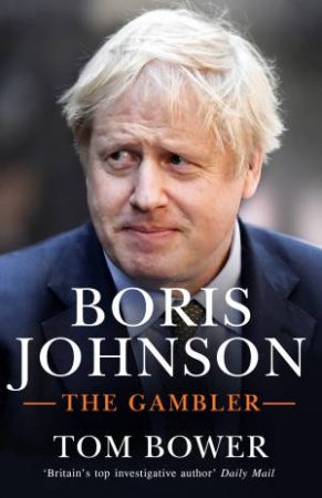 Boris Johnson The Gambler by Tom Bower