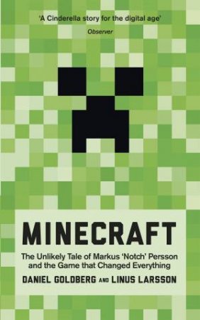 Minecraft: The Unlikely Tale Of Marcus 'Notch' Persson and The Game That Changed Everything by Daniel Goldberg & Linus Larsson