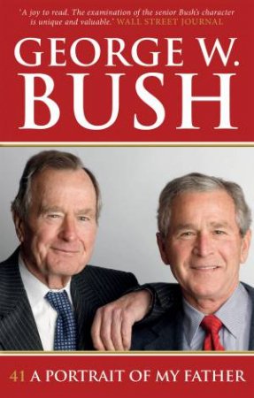 41: A Portrait of My Father by George W. Bush