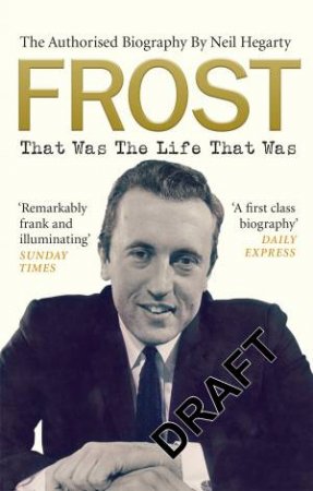 Frost: That Was The Life That Was: The Authorised Biography by Neil Hegarty