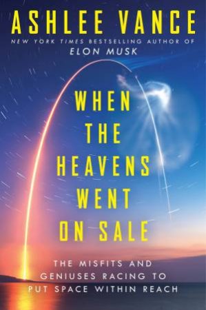 When The Heavens Went On Sale by Ashlee Vance