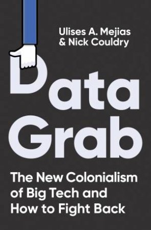 Data Grab by Ulises A. Mejias and Nick Couldry