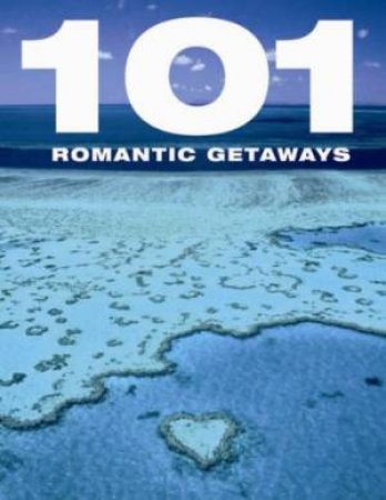 101 Romantic Getaways by Various