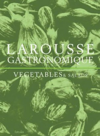 Larousse Gastronomique Vegetables & Salads by Larousse