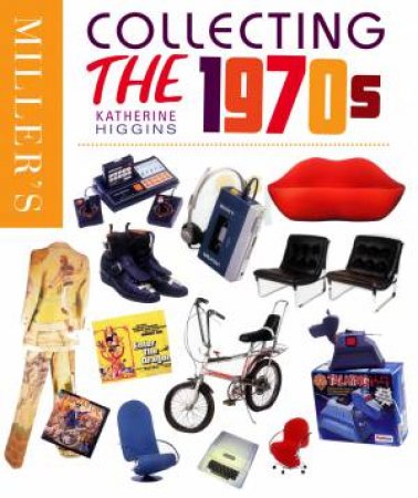 Miller's Collecting the 1970s by Katherine Higgins