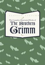 The Complete Illustrated Works of the Brothers Grimm