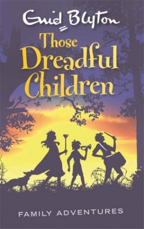 Family Adventures: Those Dreadful Children by Enid Blyton