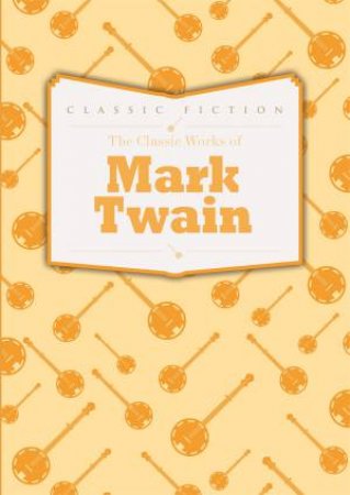 The Classic Works of Mark Twain by Mark Twain