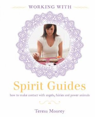 Working With Spirit Guides by Teresa Moorey