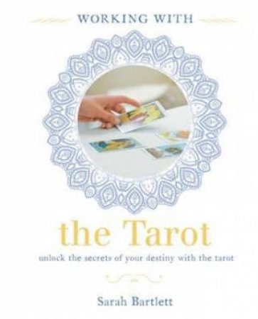 Working With The Tarot by Sarah Bartlett