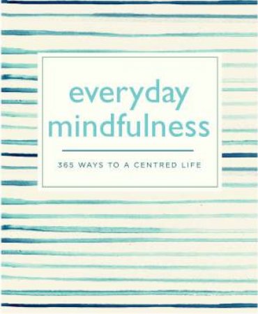 Everyday Mindfulness: 365 Ways To A Centered life by Various