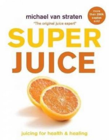 Superjuice: Juicing For Health And Healing by MichaelVvan Straten