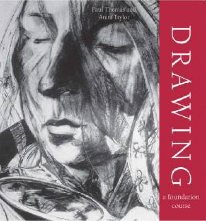 Drawing: A Foundation Course by Paul Thomas & Anita Taylor