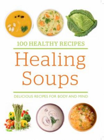 100 Healthy Recipes: Healing Soups by Bounty