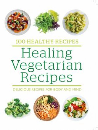 100 Healthy Recipes: Healing Vegetarian Recipes by Bounty