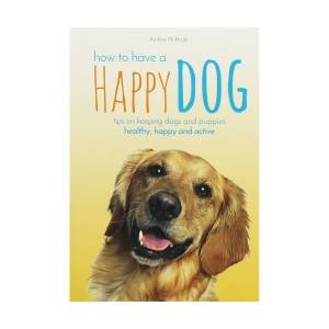 How to Have A Happy Dog by Andrea McHugh