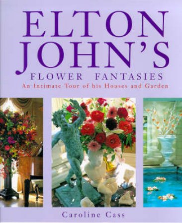 Elton John's Flower Fantasies by Caroline Cass