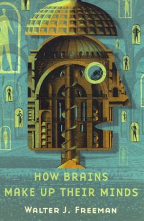 How Brains Make Up Their Minds by Walter J Freeman