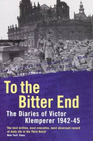 The Diaries Of Victor Klemperer 1942-1945: To The Bitter End by Victor Klemperer