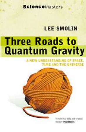 ScienceMasters: Three Roads To Quantum Gravity by Lee Smolin
